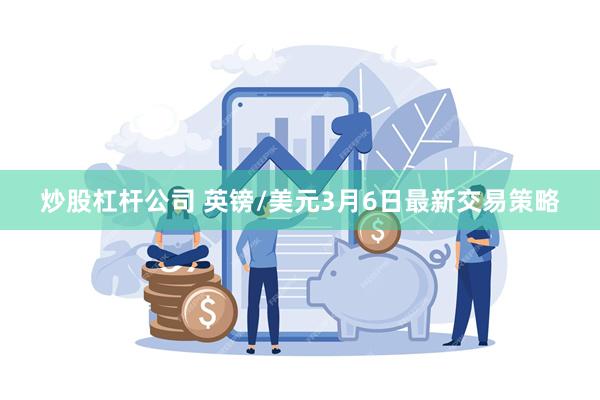 炒股杠杆公司 英镑/美元3月6日最新交易策略