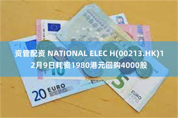 资管配资 NATIONAL ELEC H(00213.HK)12月9日耗资1980港元回购4000股