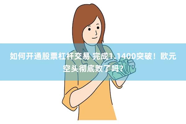如何开通股票杠杆交易 完成1.1400突破！欧元空头彻底败了吗？