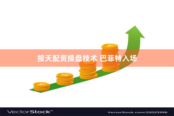 按天配资操盘技术 巴菲特入场