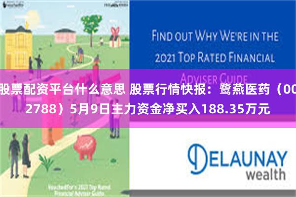 股票配资平台什么意思 股票行情快报：鹭燕医药（002788）5月9日主力资金净买入188.35万元